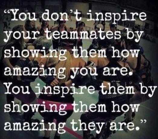 You don’t inspire your teamates by showing them how amazing you are. you inspire them showing how amazing they are