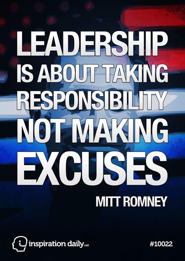 Leadership is about taking responsibility not making excuses. Mitt Romney