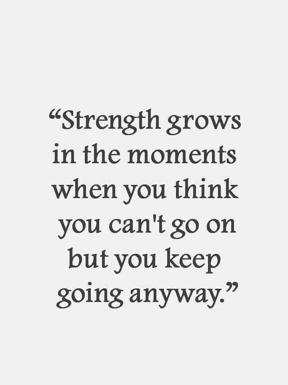 Strength grows in the moments when you think you can't go on but you keep going anyway
