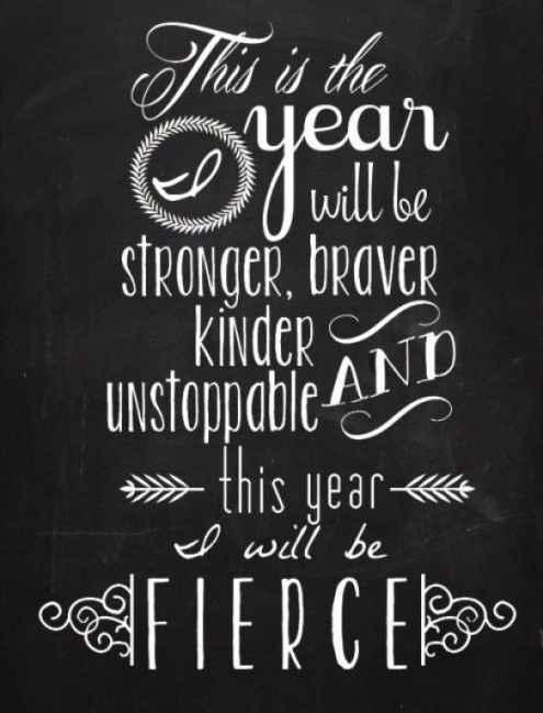 This is the year I will be stronger, braver, kinder, unstoppable and this year, I will be fierce