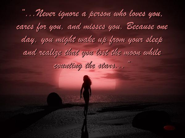 Never ignore a person who #loves you cares for you and misses you