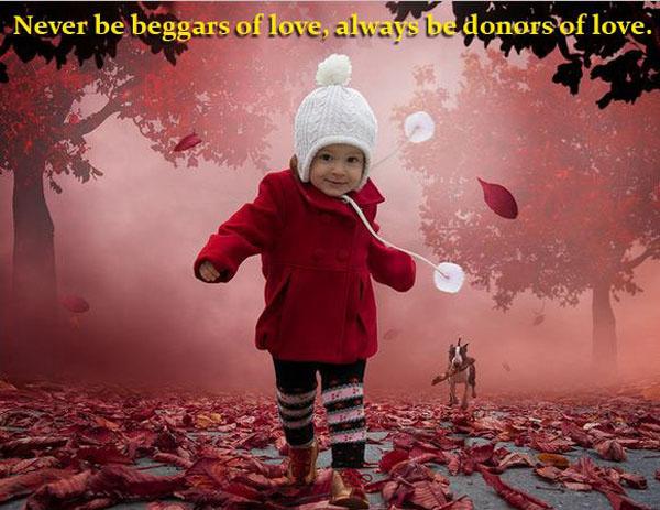 Never be beggars of love, always be donors of love
