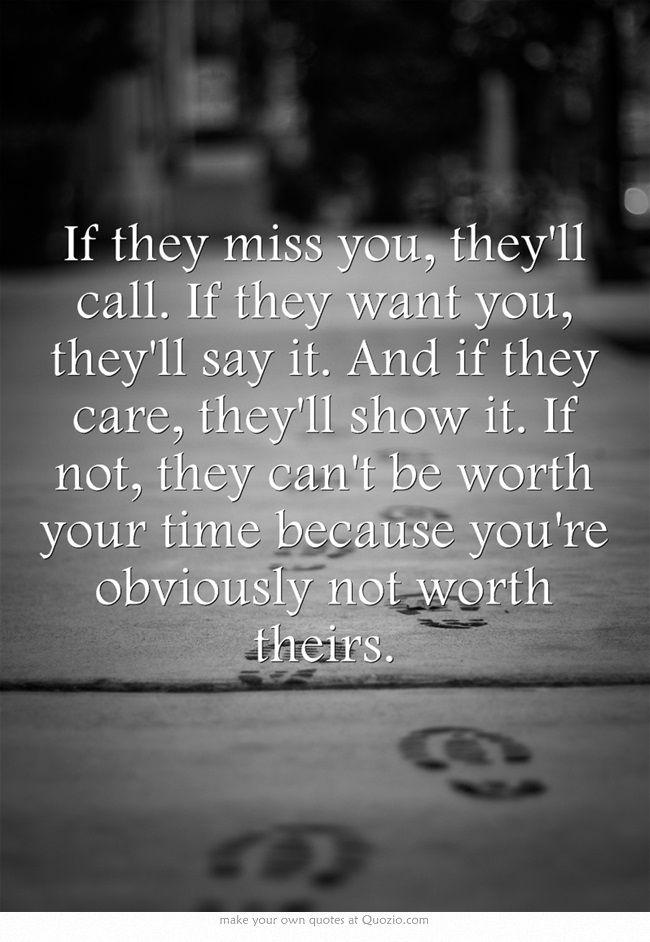 If they miss you, they'll call. If they want you, they'll say it. If they care, they'll show it. And if not, they aren't worth your time.