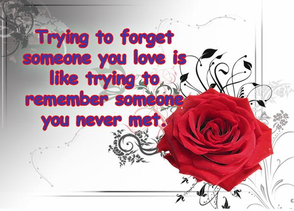 Trying to forget someone is like trying to remember someone you never met
