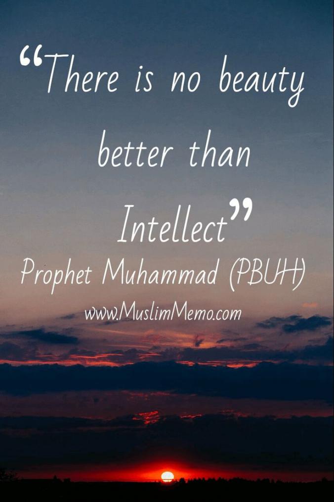 There is no beauty better than intellect   Prophet Muhammad