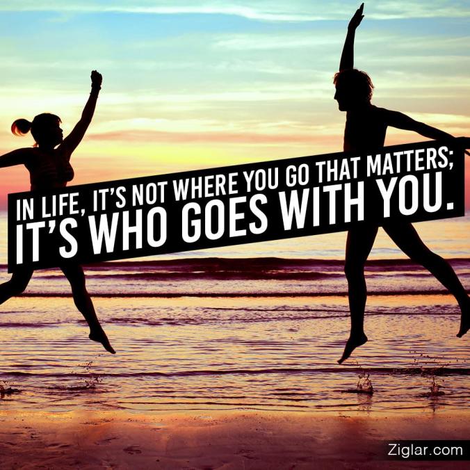 In life, it's not where you go that matters; it's who goes with you.